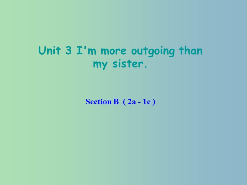 八年级英语上册 Unit 3 Im more outgoing than my sister Section B（2a-2e）课件 （新版）人教新目标版.ppt_第1页