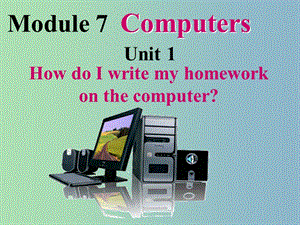 七年級英語上冊 Module 7 Unit 1 How do I write my homework on the computer課件 （新版）外研版.ppt