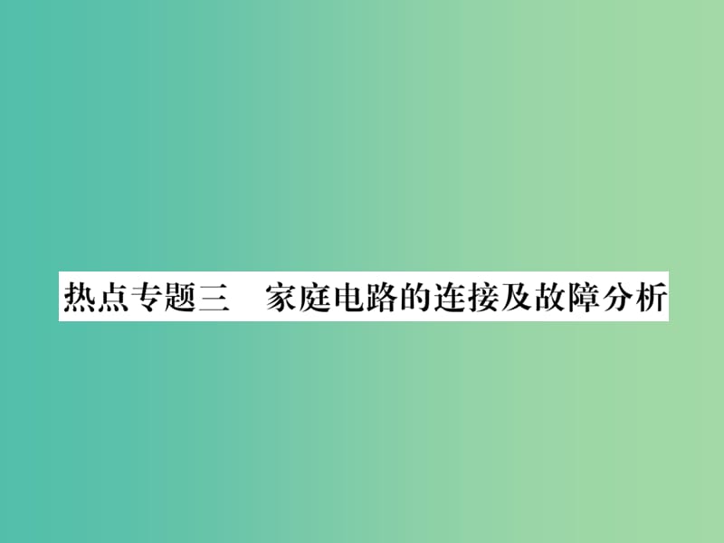 九年级物理下册 18 家庭电路与安全用电 热点专题3 家庭电路的连接及故障分析课件 （新版）粤教沪版.ppt_第1页