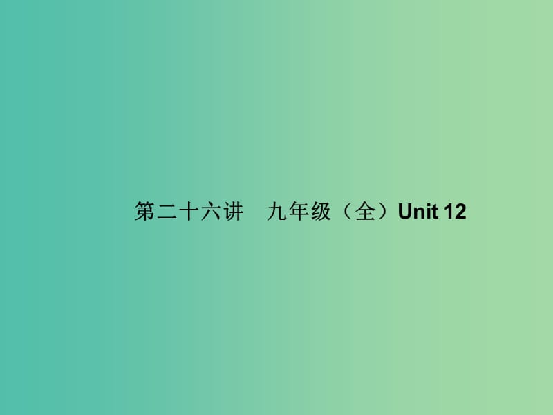 中考英语 基础知识梳理 第二十六讲 九全 Unit 12课件 人教新目标版.ppt_第1页