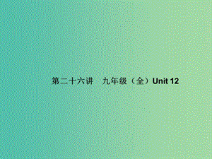 中考英語 基礎知識梳理 第二十六講 九全 Unit 12課件 人教新目標版.ppt