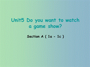 八年級英語上冊 Unit 5 Do you want to watch a game show section A（1a-1c）課件 （新版）人教新目標版.ppt