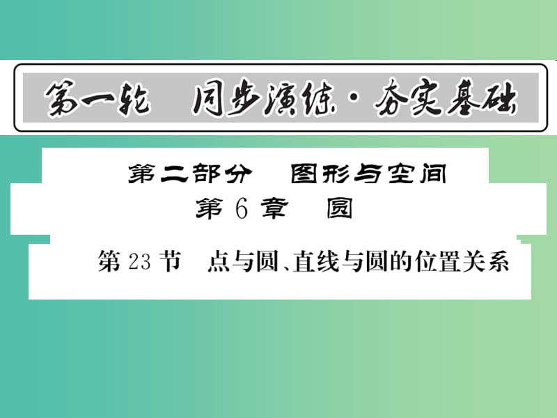 中考数学 第1轮 同步演练 夯实基础 第2部分 图形与空间 第6章 圆 第23节 点与圆、直线与圆的位置关系课件.ppt_第1页