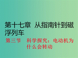 九年級(jí)物理全冊(cè) 第17章 從指南針到磁浮列車(chē) 第3節(jié) 科學(xué)探究 電動(dòng)機(jī)為什么會(huì)轉(zhuǎn)動(dòng)課件1 （新版）滬科版.ppt