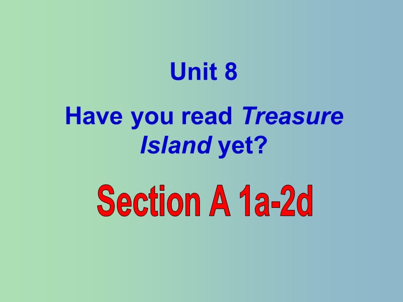 八年级英语下册 Unit 8 Have you read Treasure Island yet课件 （新版）人教新目标版.ppt_第1页