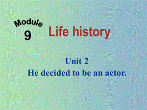 七年級英語下冊 Module 9 Life history Unit 2 He decided to be an actor課件 （新版）外研版.ppt