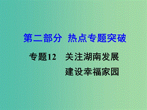 中考政治 第二部分 熱點(diǎn)專題突破12 關(guān)注湖南發(fā)展 建設(shè)幸福家園課件 人民版.ppt