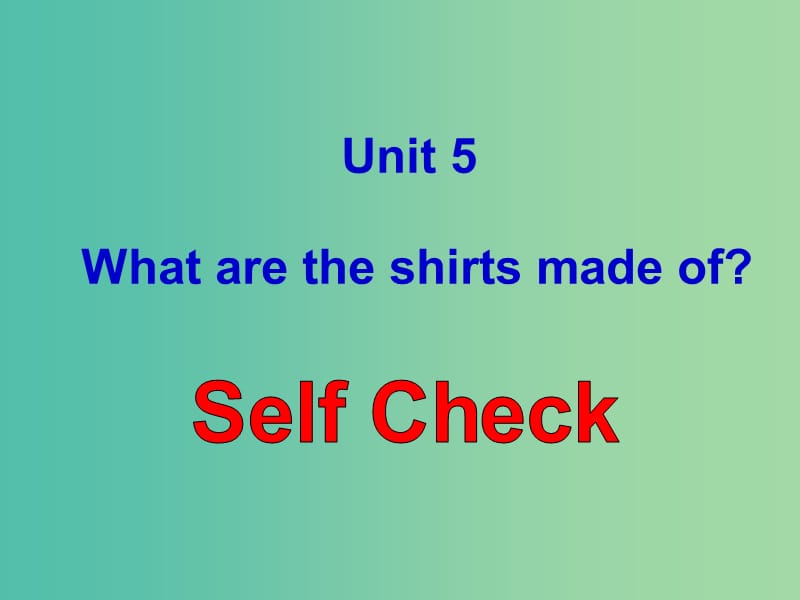 九年级英语全册 Unit 5 What are the shirts made of Self check课件 （新版）人教新目标版.ppt_第1页