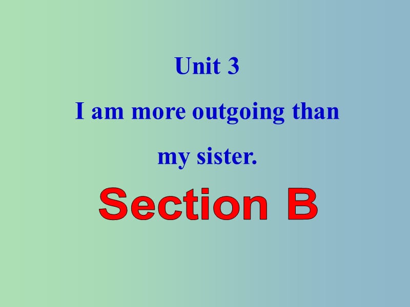 八年级英语上册 Unit 3 I am more outgoing than my sister Section B课件 （新版）人教新目标版.ppt_第1页