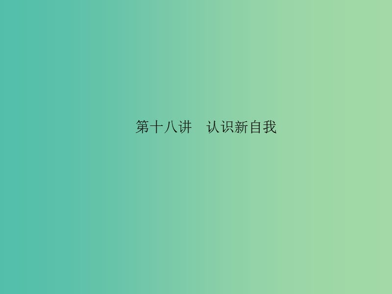 中考政治 备考集训 第一篇 系统复习 第十八讲 认识新自我课件 新人教版.ppt_第1页