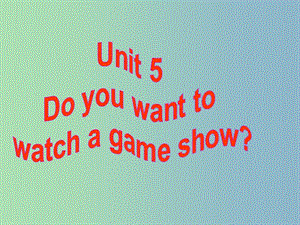 八年級(jí)英語(yǔ)上冊(cè) Unit 5 do you want to watch a game show課件 （新版）人教新目標(biāo)版.ppt