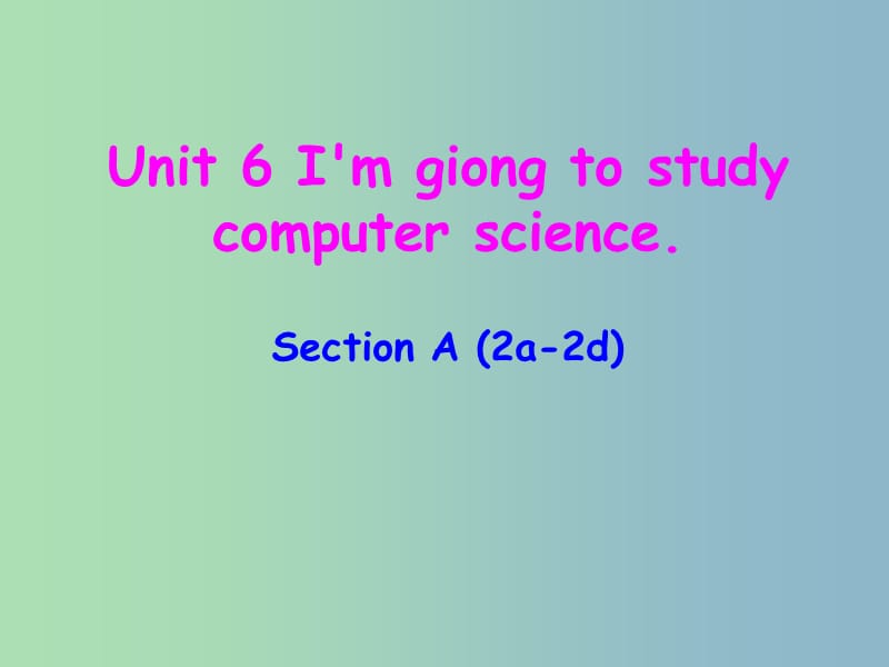 八年级英语上册 Unit 6 Im giong to study computer science section A（2a-2d）课件 （新版）人教新目标版.ppt_第1页