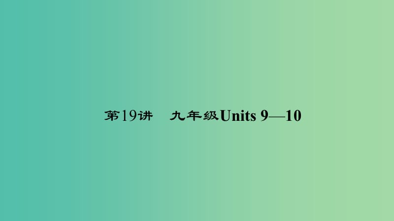 中考英语 第一轮 课本考点聚焦 第19讲 九全 Units 9-10课件.ppt_第1页