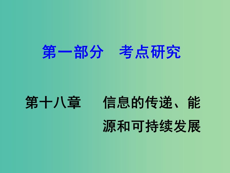 中考物理 第1部分 考点研究 第18章 信息的传递 能源与可持续发展课件.ppt_第1页