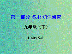 中考英语 第一部分 教材知识研究 九下 Units 5-6课件.ppt