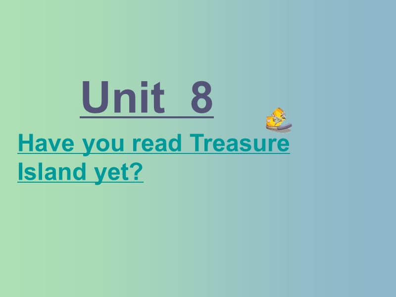 八年级英语下册 Unit 8 Have you read Treasure Island yet课件2 （新版）人教新目标版.ppt_第1页