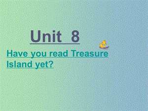 八年級英語下冊 Unit 8 Have you read Treasure Island yet課件2 （新版）人教新目標版.ppt