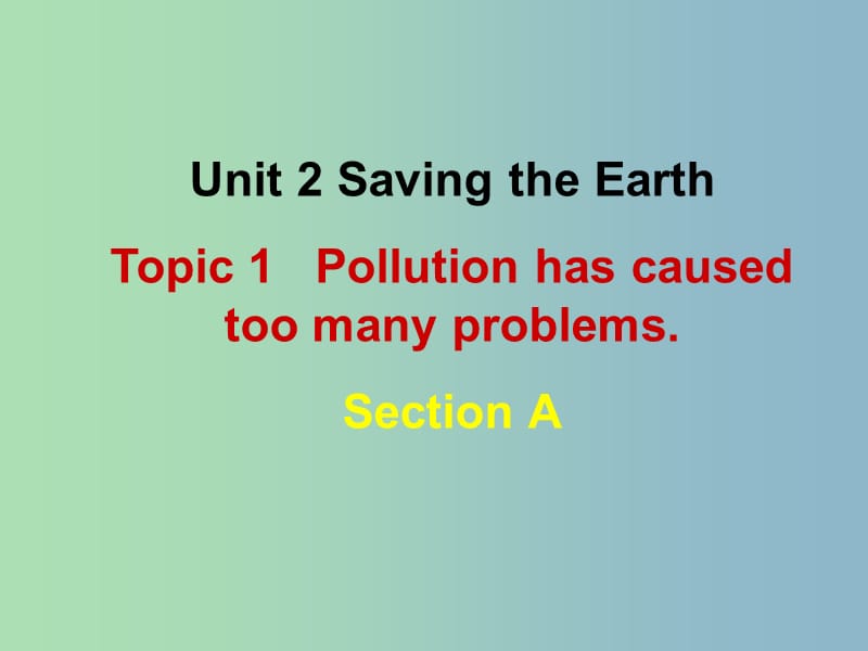 九年级英语上册 Unit 2 Topic 1 Pollution has causes too many problems Section A课件 （新版）仁爱版.ppt_第1页