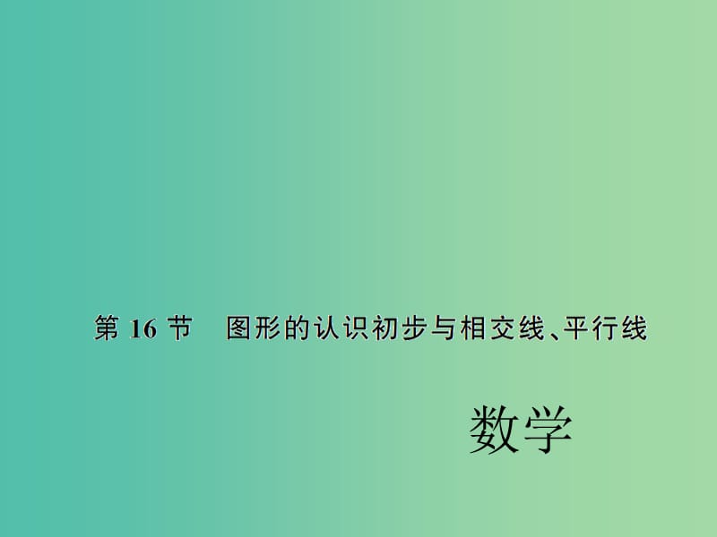 中考数学考点总复习 第16节 图形的认识初步与相交线、平行线课件 新人教版.ppt_第1页