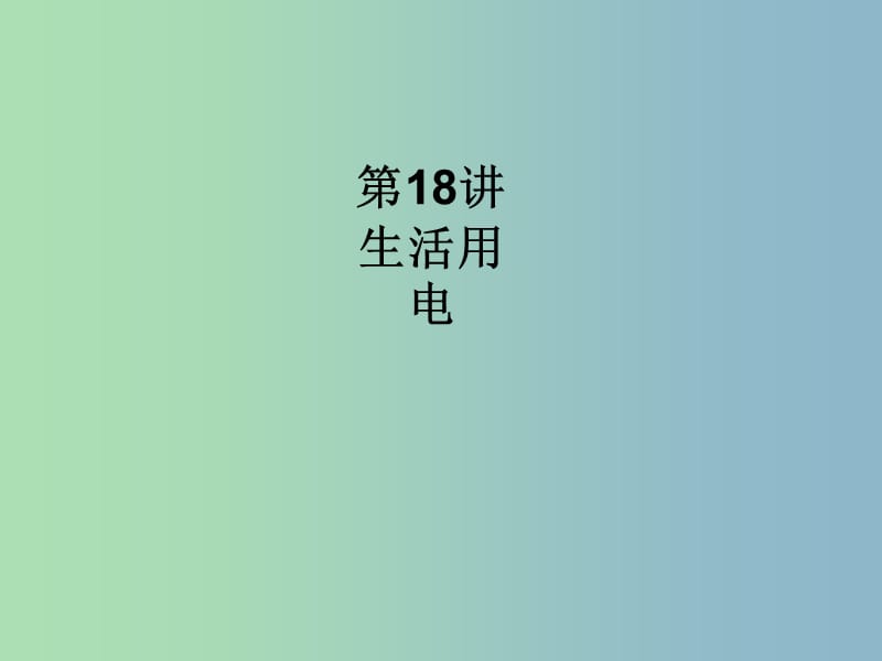 中考物理总复习 第五单元 电路 欧姆定律 电功率 第18讲 生活用电课件.ppt_第1页