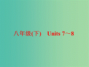 中考英語 教材梳理 八下 Units 7-8課件 新人教版.ppt