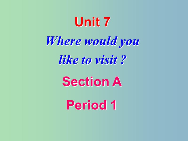 九年级英语全册 Unit 7 Where would you like to visit Section A课件 人教新目标版.ppt_第1页