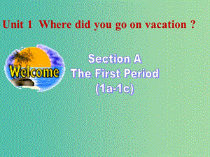 八年級英語上冊 Unit 1 Where did you go on vacation課件1 （新版）人教新目標版.ppt