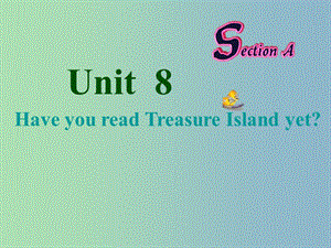 八年級(jí)英語下冊(cè) Unit 8 Have you read Treasure Island yet課件1 （新版）人教新目標(biāo)版.ppt