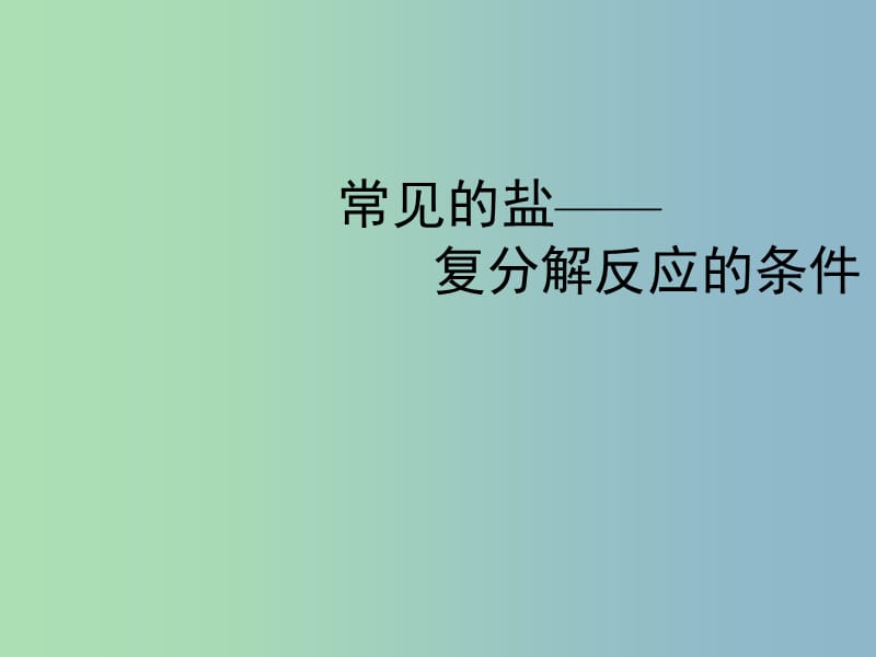 九年级化学下册 常见的盐—复分解反应的条件课件 （新版）新人教版.ppt_第1页