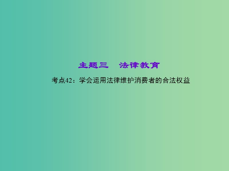 中考政治 知识盘查三 法律教育 考点42 学会运用法律维护消费者的合法权益课件 新人教版.ppt_第1页