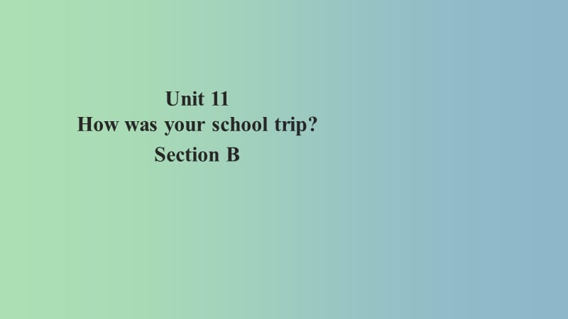 七年级英语下册Unit11HowwasyourschooltripSectionB课件新版人教新目标版.ppt_第1页