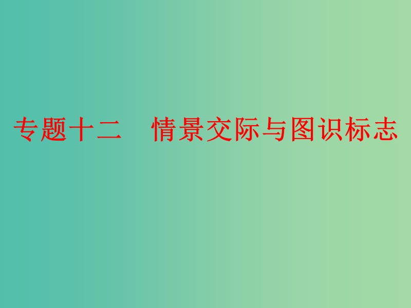 中考英语 第二部分 专题十二 情景交际与图识标志课件 新人教版.ppt_第1页