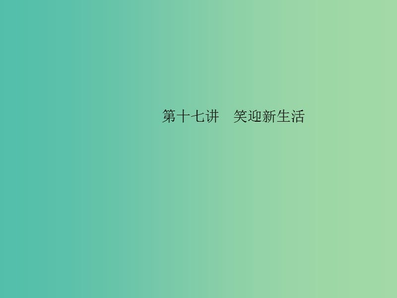 中考政治 备考集训 第一篇 系统复习 第十七讲 笑迎新生活课件 新人教版.ppt_第1页