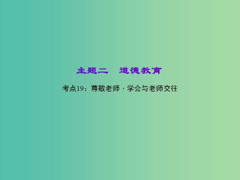 中考政治 知识盘查二 道德教育 考点19 尊敬老师学会与老师交往课件.ppt_第1页