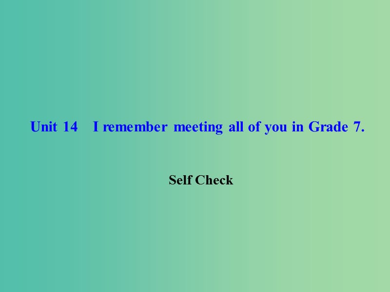 九年级英语全册 Unit 14 I remember meeting all of you in Grade 7 Self Check课件 （新版）人教新目标版.ppt_第1页