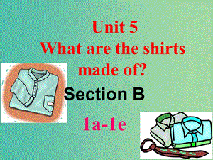 九年級(jí)英語全冊(cè) Unit 5 What are the shirts made of Section B（1a-1e）課件 （新版）人教新目標(biāo)版.ppt