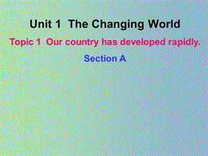 九年級英語上冊 Unit 1 Topic 1 Our country has developed rapidly Section A課件 （新版）仁愛版.ppt