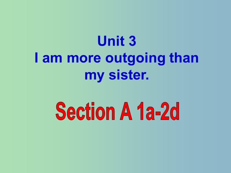 八年级英语上册 Unit 3 I am more outgoing than my sister Section A 1课件 （新版）人教新目标版.ppt_第1页