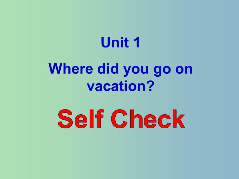 八年级英语上册 Unit 1 Where did you go on vacation Self Check课件 （新版）人教新目标版.ppt_第1页