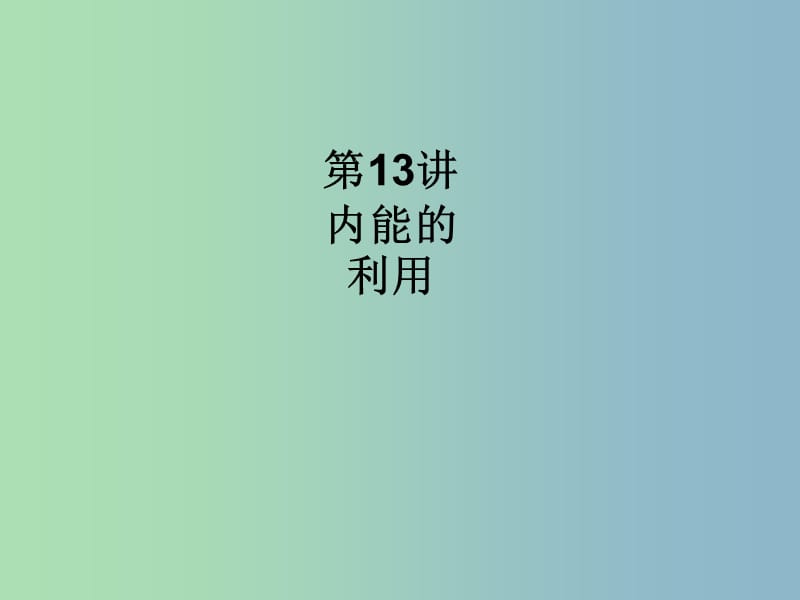 中考物理总复习 第四单元 热和能 内能的利用 第13讲 内能的利用课件.ppt_第1页