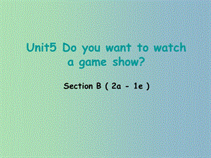 八年級(jí)英語(yǔ)上冊(cè) Unit 5 Do you want to watch a game show section B（2a-2e）課件 （新版）人教新目標(biāo)版.ppt