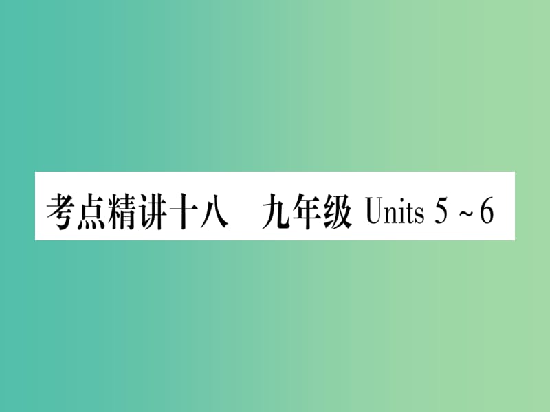 中考英语 第一篇 教材系统复习 考点精讲18 九全 Units 5-6课件 人教新目标版.ppt_第1页