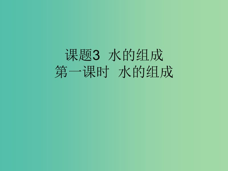 九年级化学上册 第4单元 课题3 水的组成 第1课时 水的组成课件 （新版）新人教版.ppt_第1页