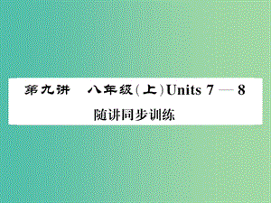 中考英語總復(fù)習(xí) 第一部分 分冊復(fù)習(xí) 第9講 八上 Units 7-8隨堂同步訓(xùn)練課件 人教新目標(biāo)版.ppt