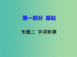 中考語文試題研究 第一部分 基礎(chǔ) 專題二 字詞積累課件.ppt