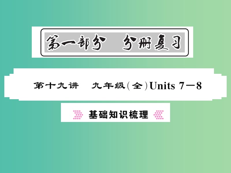 中考英语总复习 第一部分 分册复习 第19讲 九全 Units 7-8基础知识梳理课件 人教新目标版.ppt_第1页