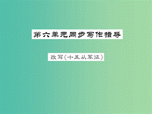 八年級(jí)語(yǔ)文下冊(cè) 第六單元同步寫(xiě)作指導(dǎo) 改寫(xiě)《十五從軍證》課件 （新版）語(yǔ)文版.PPT