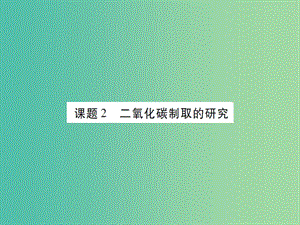 九年級化學(xué)上冊 第6單元 碳和碳的氧化物 課題2 二氧化碳制取的研究課件 （新版）新人教版.ppt