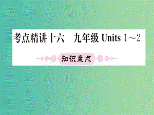 中考英語 第一篇 教材系統(tǒng)復習 考點精講十六 九上 Units 1-2課件.ppt