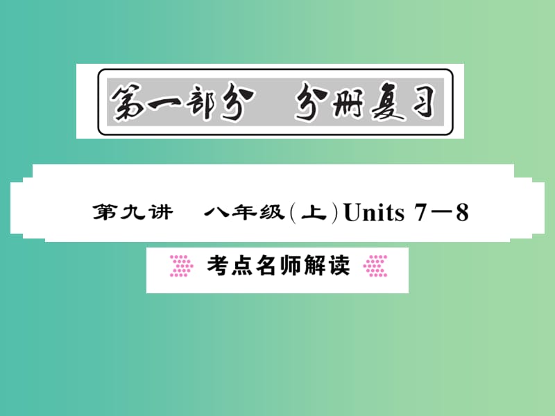 中考英语总复习 第一部分 分册复习 第9讲 八上 Units 7-8考点名师解读课件 人教新目标版.ppt_第1页